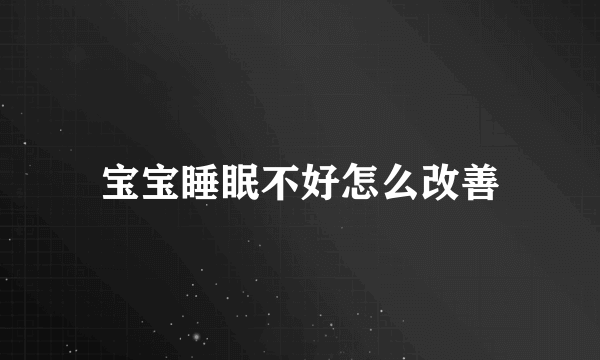 宝宝睡眠不好怎么改善