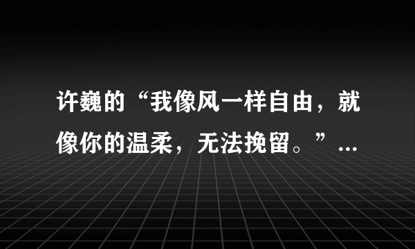 许巍的“我像风一样自由，就像你的温柔，无法挽留。”歌名是什么