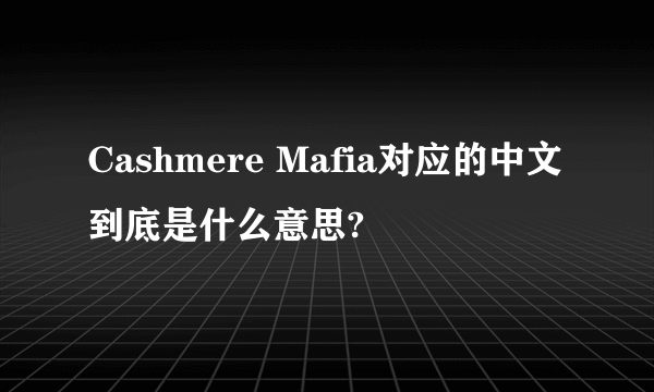 Cashmere Mafia对应的中文到底是什么意思?