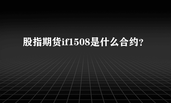 股指期货if1508是什么合约？