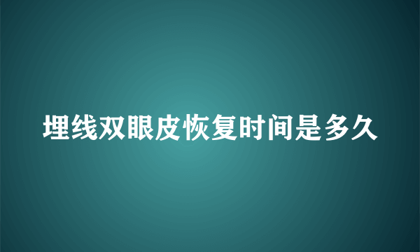 埋线双眼皮恢复时间是多久