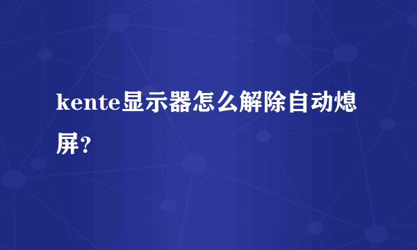 kente显示器怎么解除自动熄屏？