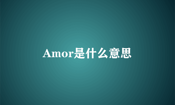 Amor是什么意思