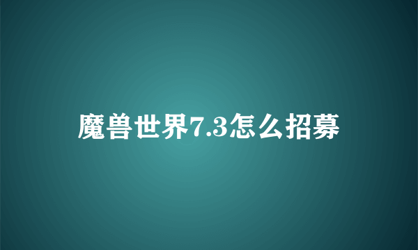 魔兽世界7.3怎么招募