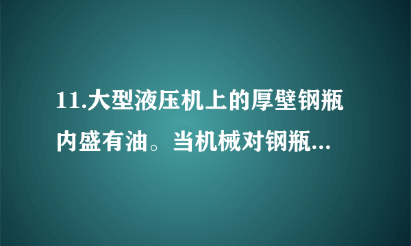 11.大型液压机上的厚壁钢瓶内盛有油。当机械对钢瓶内施加相当于1个标准大气压的1万~2万倍的巨大压强时，瓶壁无裂痕瓶内的油却能从里面渗出。这是因为 ()①金属分子间有空隙；②金属分子做无规则运动；③油分子很小；④油分子间有引力A.①③B.①④ C.②③ D.②④