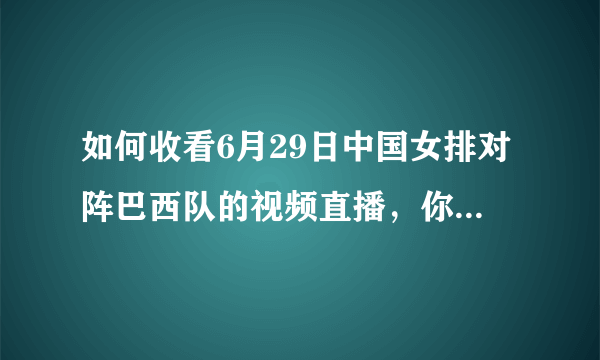 如何收看6月29日中国女排对阵巴西队的视频直播，你觉得中国女排能取胜巴西吗？