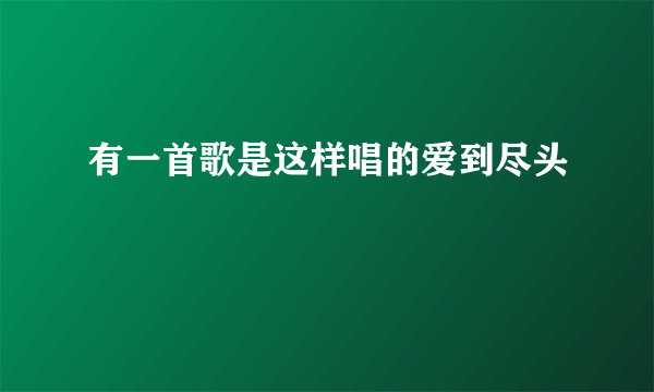 有一首歌是这样唱的爱到尽头