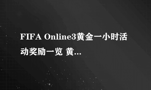 FIFA Online3黄金一小时活动奖励一览 黄金一小时活动给什么