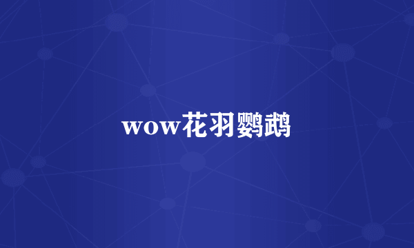 wow花羽鹦鹉