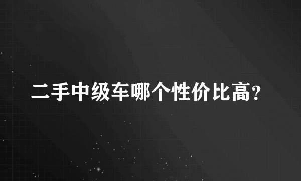 二手中级车哪个性价比高？