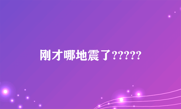 刚才哪地震了?????