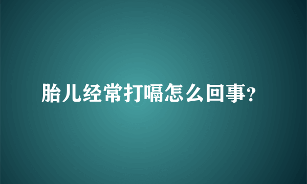 胎儿经常打嗝怎么回事？