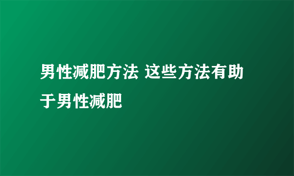 男性减肥方法 这些方法有助于男性减肥