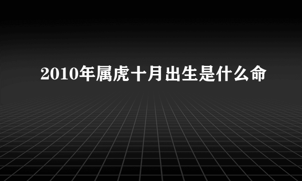 2010年属虎十月出生是什么命