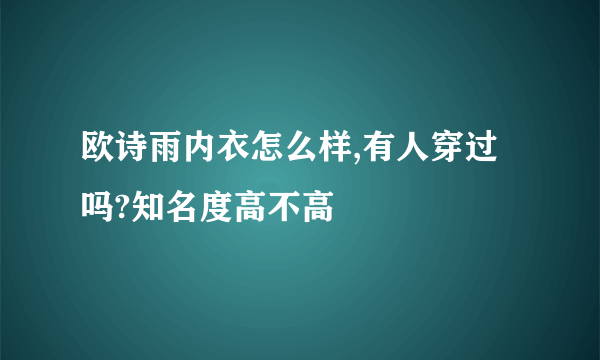 欧诗雨内衣怎么样,有人穿过吗?知名度高不高