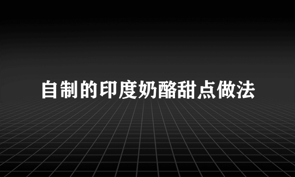 自制的印度奶酪甜点做法