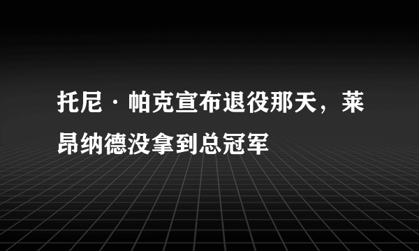 托尼·帕克宣布退役那天，莱昂纳德没拿到总冠军