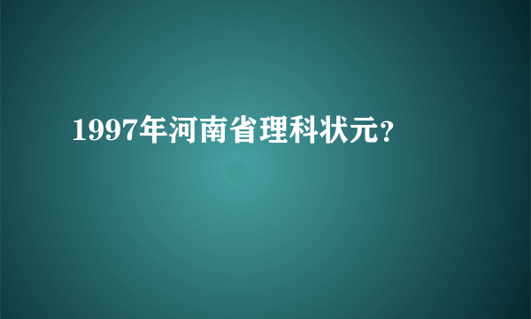 1997年河南省理科状元？