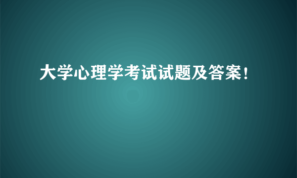 大学心理学考试试题及答案！