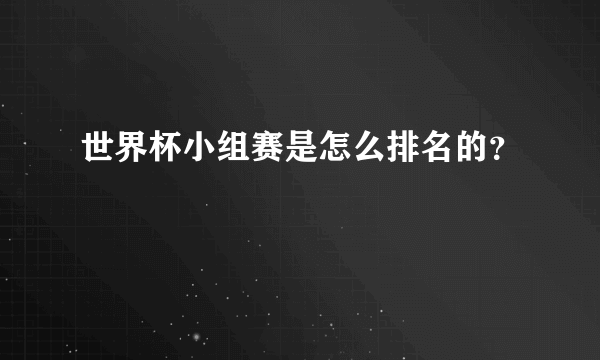 世界杯小组赛是怎么排名的？