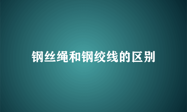 钢丝绳和钢绞线的区别