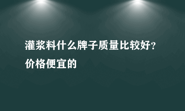 灌浆料什么牌子质量比较好？价格便宜的