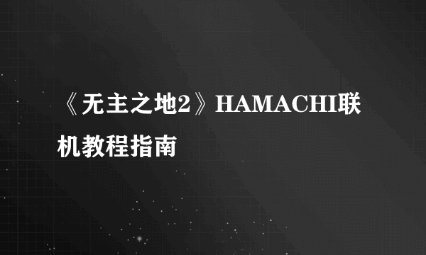 《无主之地2》HAMACHI联机教程指南