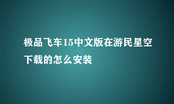 极品飞车15中文版在游民星空下载的怎么安装