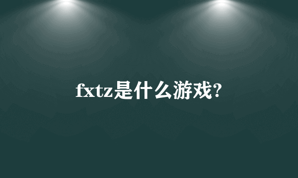 fxtz是什么游戏?