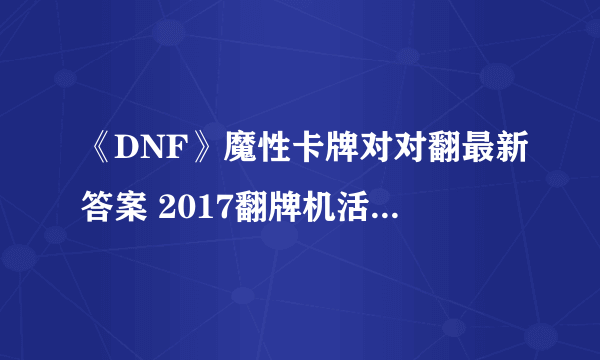 《DNF》魔性卡牌对对翻最新答案 2017翻牌机活动攻略最新