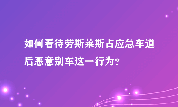 如何看待劳斯莱斯占应急车道后恶意别车这一行为？