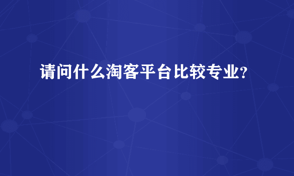 请问什么淘客平台比较专业？