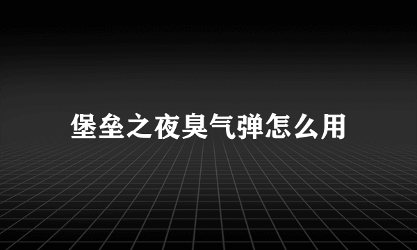 堡垒之夜臭气弹怎么用