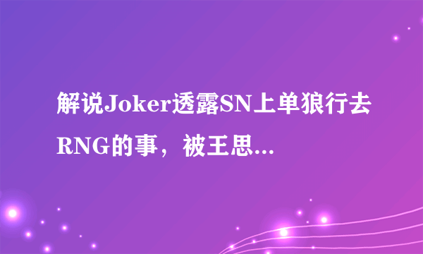 解说Joker透露SN上单狼行去RNG的事，被王思聪搅黄了，你怎么看？