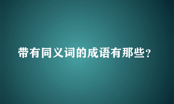 带有同义词的成语有那些？