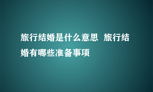 旅行结婚是什么意思  旅行结婚有哪些准备事项