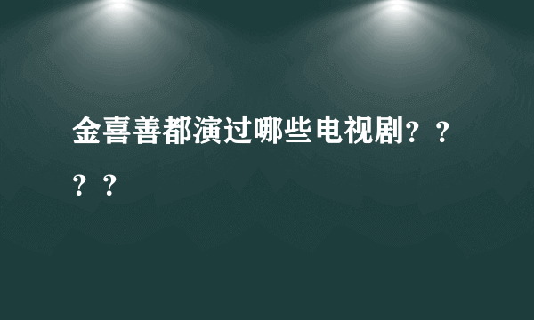 金喜善都演过哪些电视剧？？？？