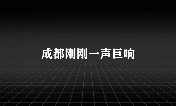 成都刚刚一声巨响