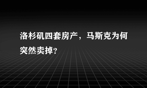 洛杉矶四套房产，马斯克为何突然卖掉？