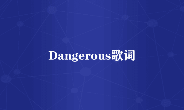 Dangerous歌词