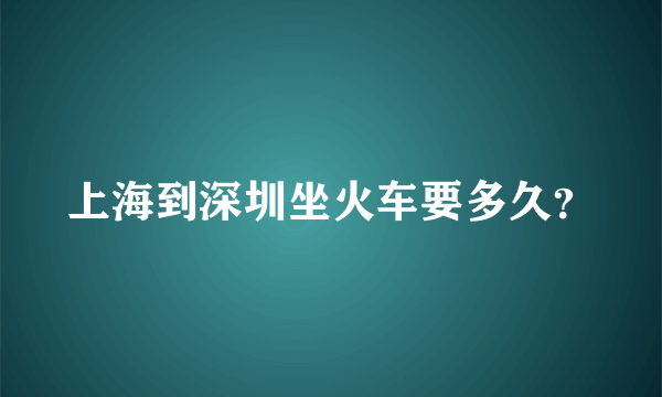 上海到深圳坐火车要多久？