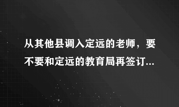 从其他县调入定远的老师，要不要和定远的教育局再签订聘用合同？