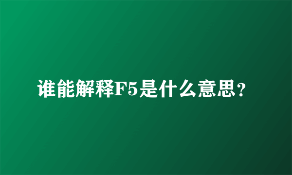 谁能解释F5是什么意思？