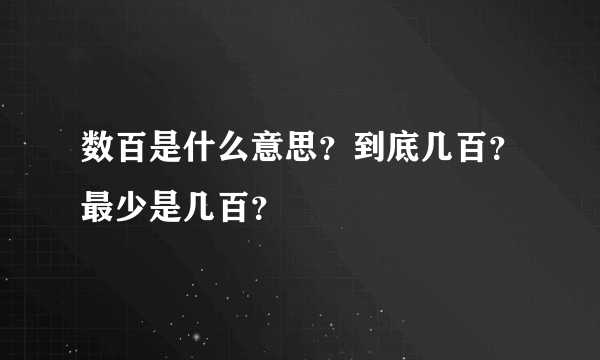 数百是什么意思？到底几百？最少是几百？