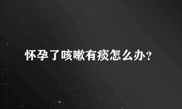 怀孕了咳嗽有痰怎么办？