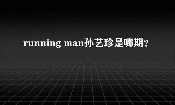 running man孙艺珍是哪期？