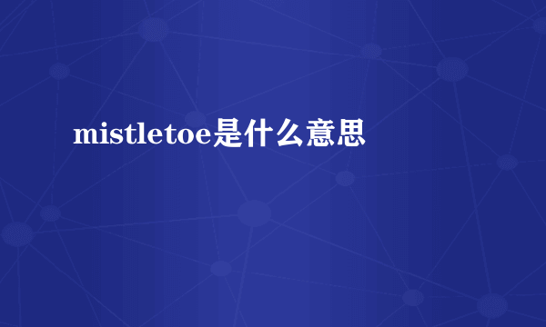 mistletoe是什么意思