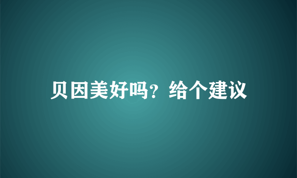 贝因美好吗？给个建议