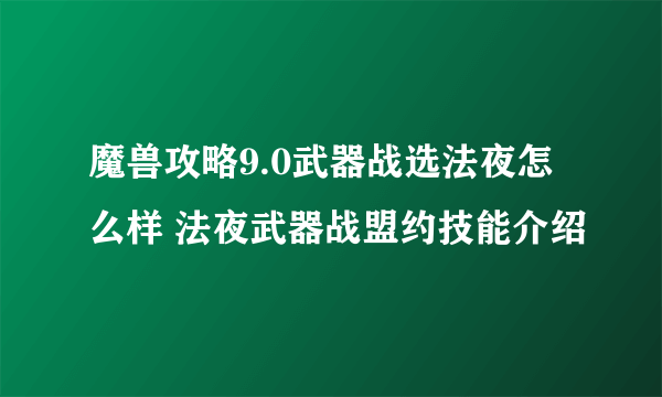 魔兽攻略9.0武器战选法夜怎么样 法夜武器战盟约技能介绍