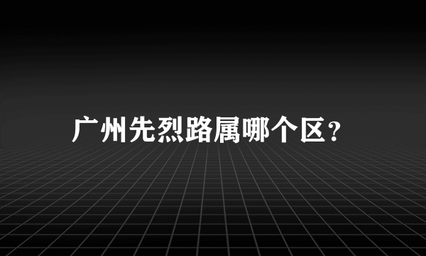 广州先烈路属哪个区？